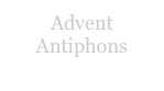 Advent Antiphons
