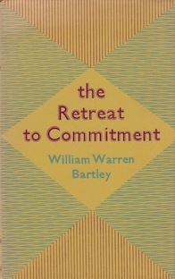 William Warren Bartley's first book: The Retreat to Commitment William Warren Bartley's first book: The Retreat to Commitment