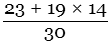 23, plus 19 times 14, all over 30